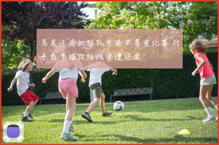 乌度卡痛批球队开局不尊重比赛 对手首节摧毁防线惨遭逆袭