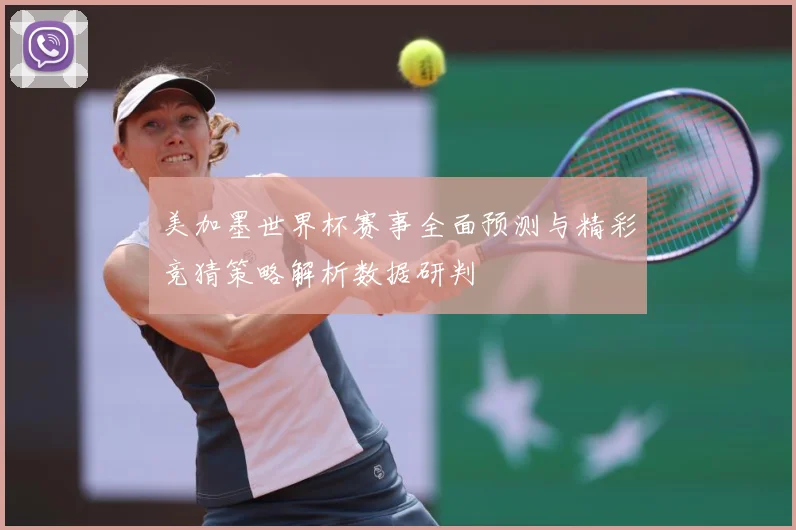 美加墨世界杯赛事全面预测与精彩竞猜策略解析数据研判