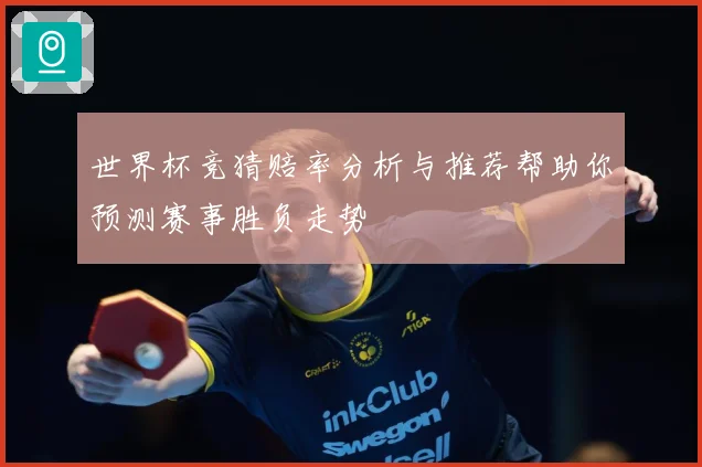 世界杯竞猜赔率分析与推荐帮助你预测赛事胜负走势